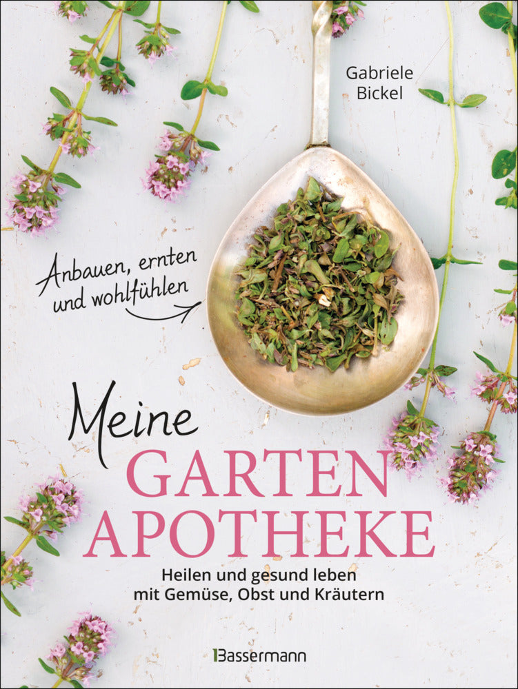 Meine Gartenapotheke. Heilen und gesund leben mit Gemüse, Obst, Heilkräutern und Heilpflanzen aus dem Garten (Gabriele Bickel)