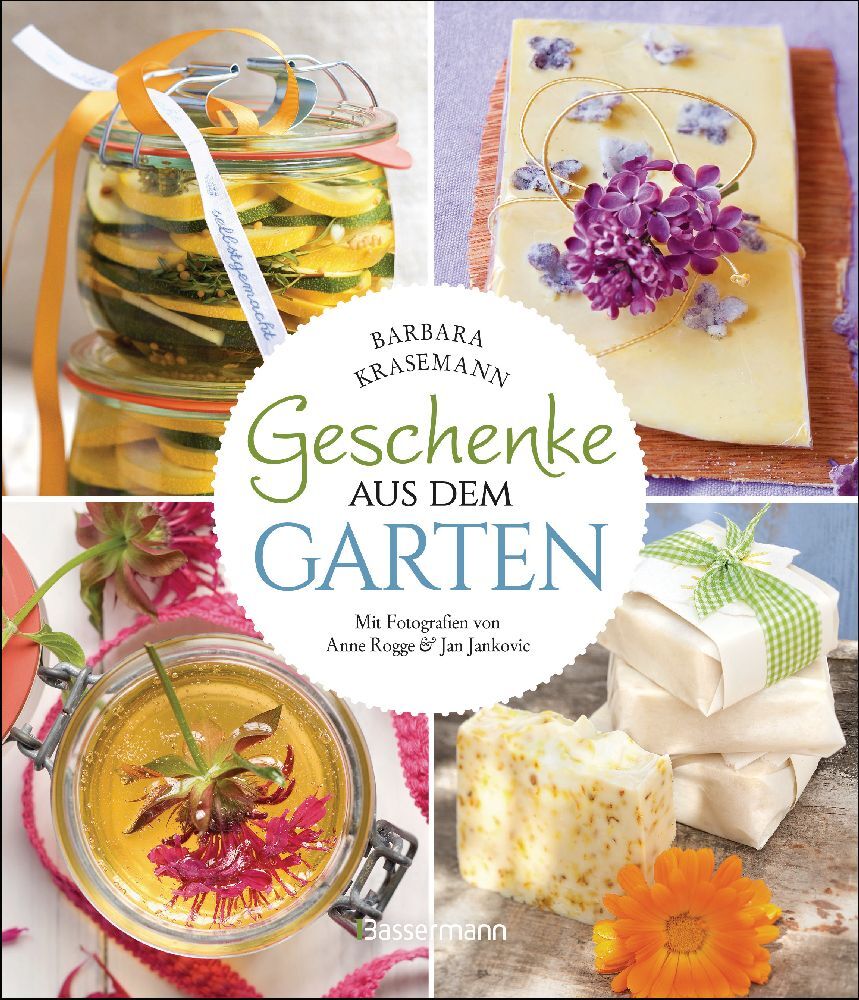 Geschenke aus dem Garten. 54 Rezepte. Saisonal, nachhaltig, natürlich (Barbara Krasemann)
