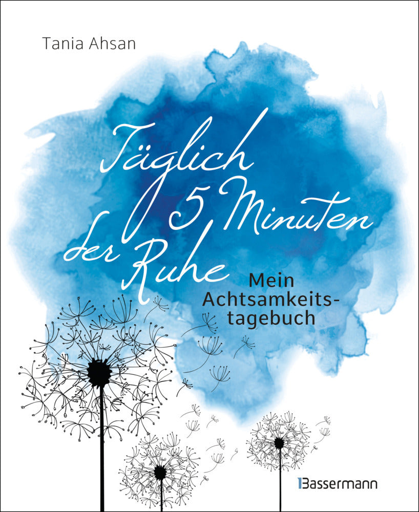 Täglich 5 Minuten der Ruhe - Mein Achtsamkeitstagebuch. Für mehr Ruhe und Gelassenheit - (Tania Ahsan)