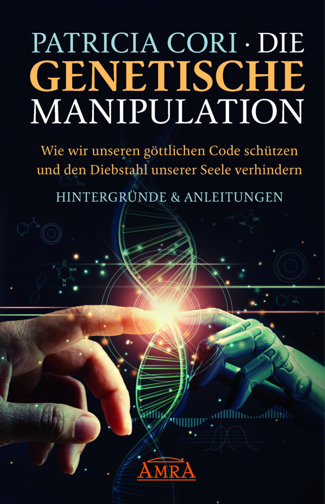 DIE GENETISCHE MANIPULATION. Wie wir unseren göttlichen Code schützen und den Diebstahl unserer Seele verhindern (Patricia Cori)
