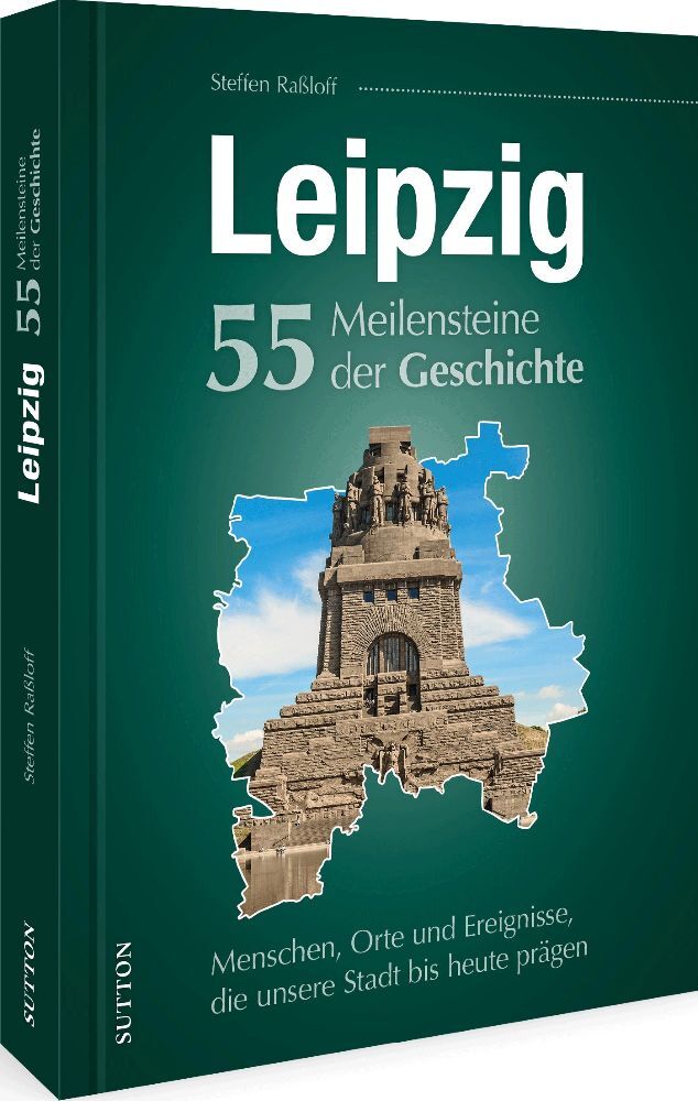 Leipzig. 55 Meilensteine der Geschichte (Steffen Raßloff)