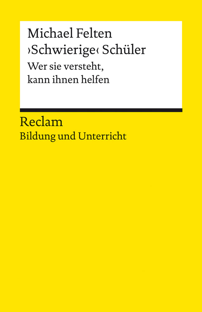 'Schwierige' Schüler. Wer sie versteht, kann ihnen helfen. Reclam Bildung und Unterricht (Michael Felten)