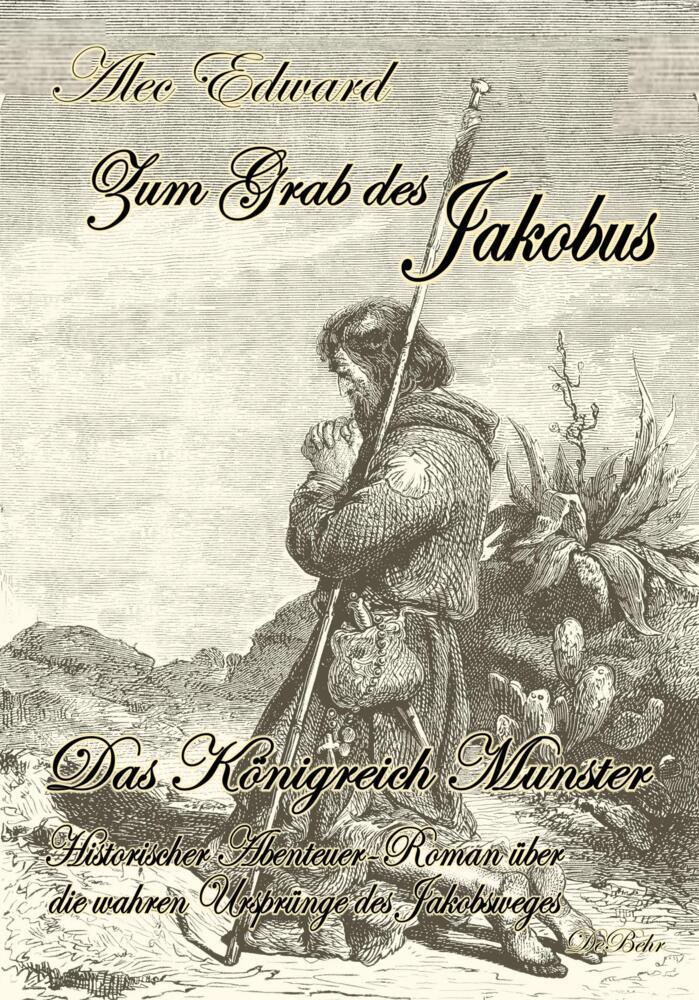 Zum Grab des Jakobus - Historischer Abenteuer-Roman über die wahren Ursprünge des Jakobsweges (Alec Edward)