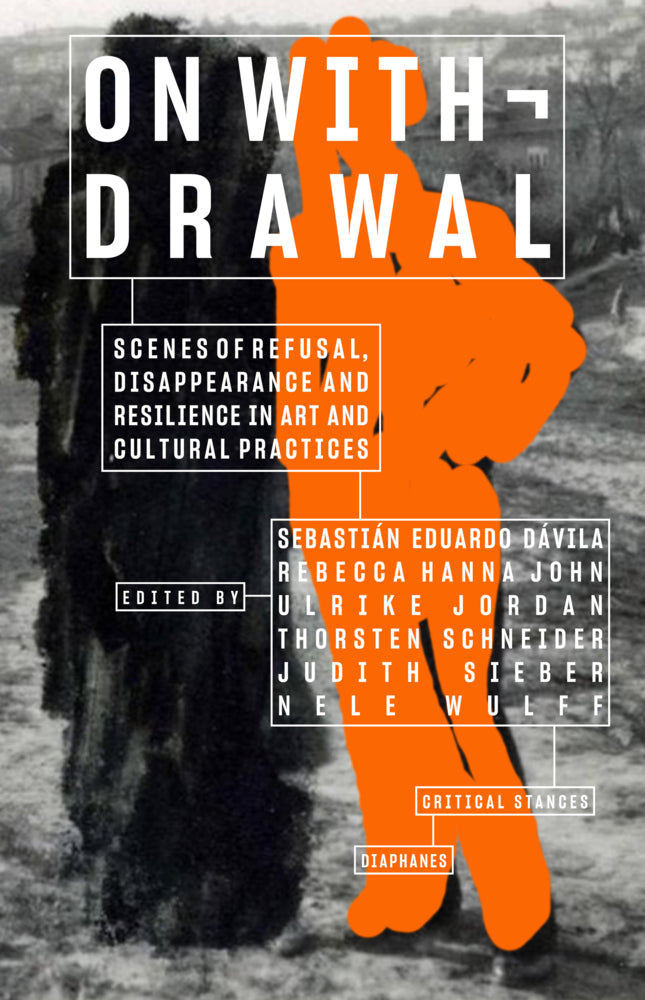 On Withdrawal-Scenes of Refusal, Disappearance, and Resilience in Art and Cultural Practices (Rebecca Hanna John)