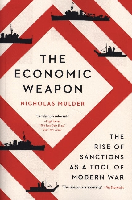 The Economic Weapon - The Rise of Sanctions as a Tool of Modern War (Nicholas Mulder)