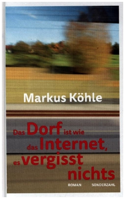 Das Dorf ist wie das Internet, es vergisst nichts (Markus Köhle)