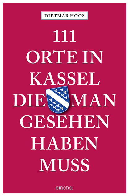 111 Orte in Kassel, die man gesehen haben muss (Dietmar Hoos)