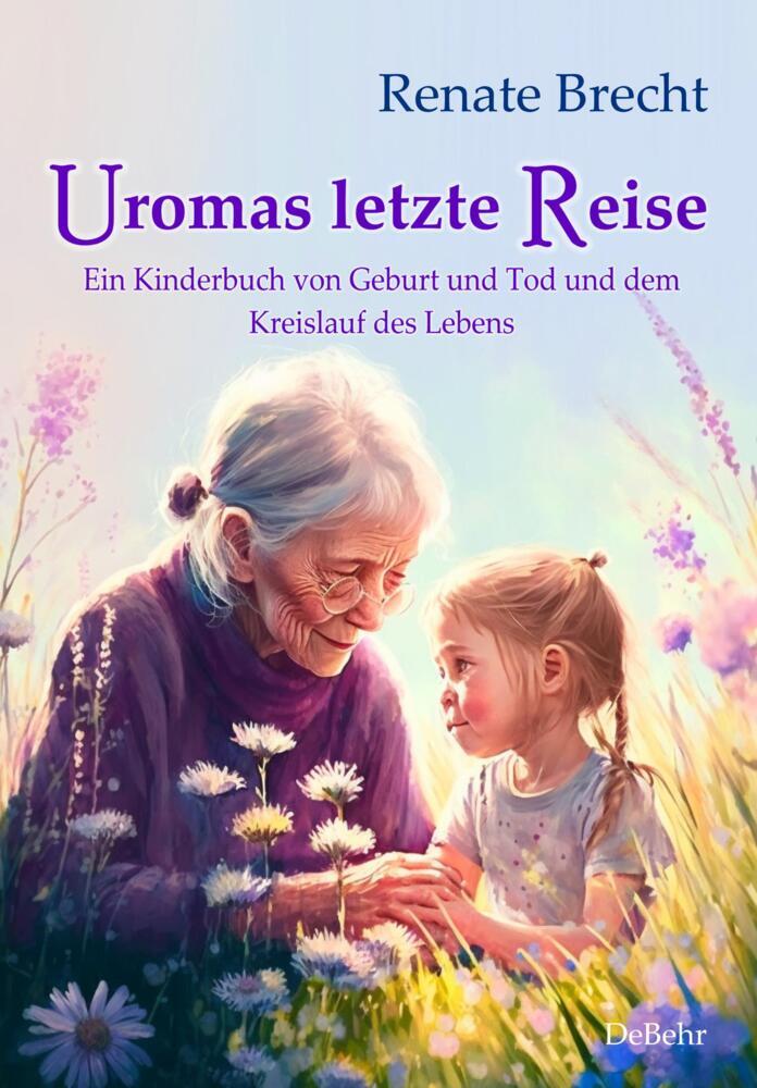 Uromas letzte Reise - Ein Kinderbuch von Geburt und Tod und dem Kreislauf des Lebens (Renate Brecht)