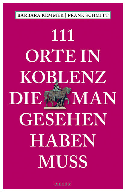 111 Orte in Koblenz, die man gesehen haben muss (Barbara Kemmer)