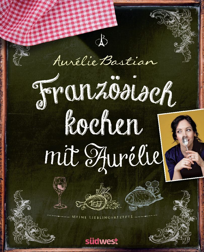 Französisch kochen mit Aurélie (Aurélie Bastian)