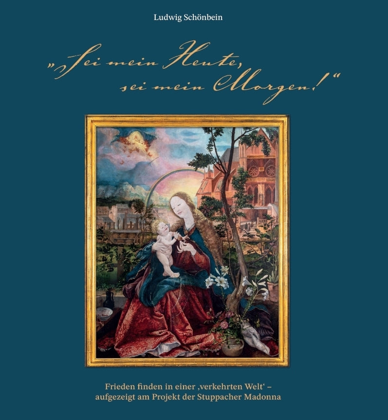 "Sei mein Heute, sei mein Morgen!". Frieden finden in einer 'verkehrten Welt' - aufgezeigt am Projekt der Stuppacher Madonna (Ludwig Schönbein)