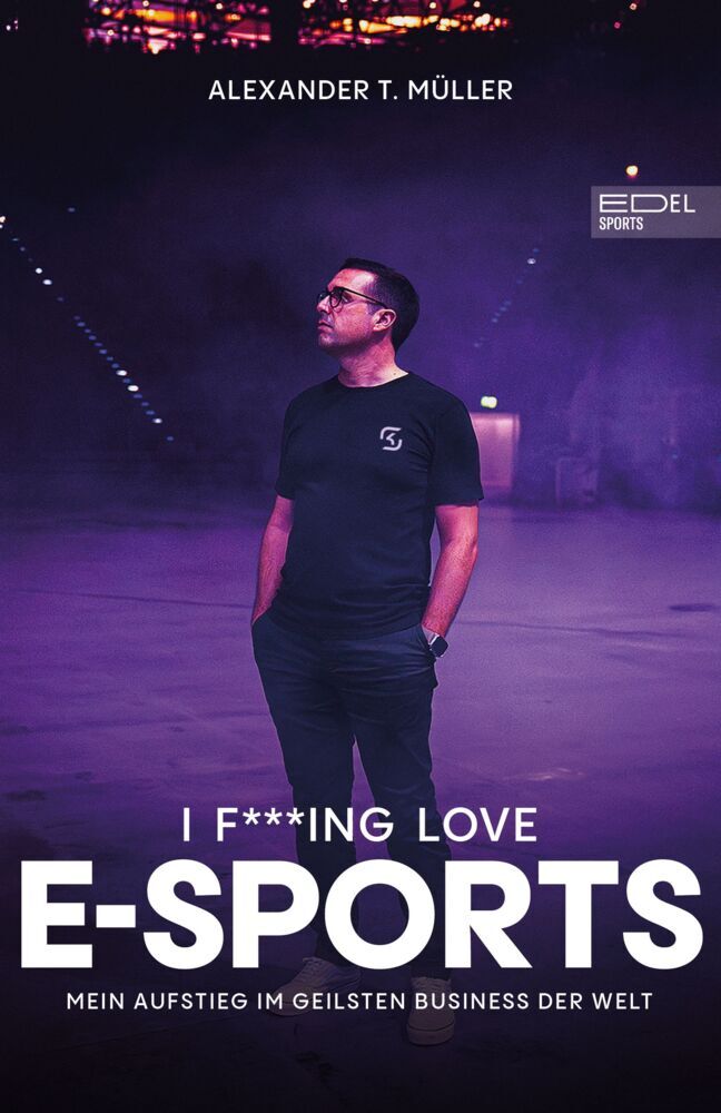 I f***ing love E-Sports - das Buch über Gaming, das du haben musst (Alexander T. Müller)