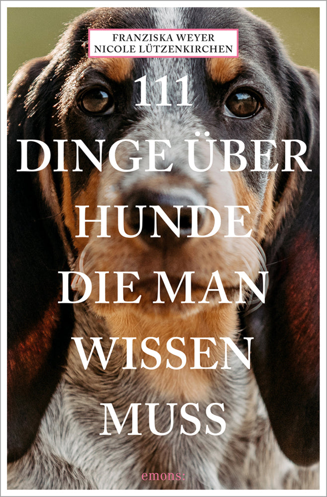 111 Dinge über Hunde, die man wissen muss (Franziska Weyer)