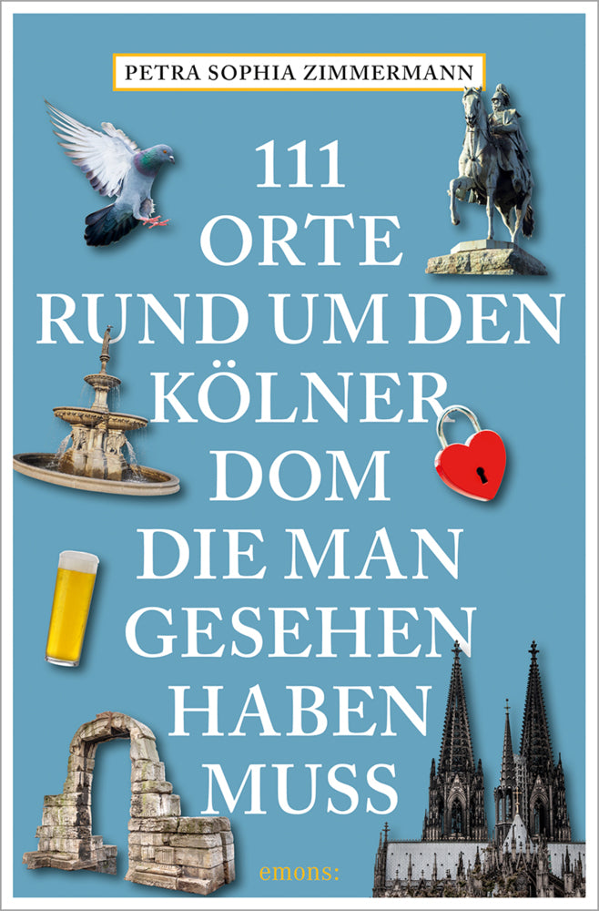 111 Orte rund um den Kölner Dom, die man gesehen haben muss (Petra Sophia Zimmermann)