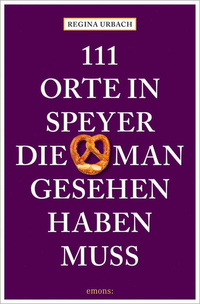 111 Orte in Speyer, die man gesehen haben muss (Regina Urbach)