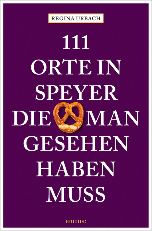 111 Orte in Speyer, die man gesehen haben muss (Regina Urbach)