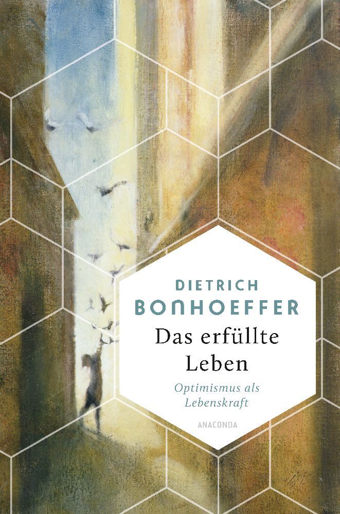 Das erfüllte Leben. Optimismus als Lebenskraft (Dietrich Bonhoeffer)