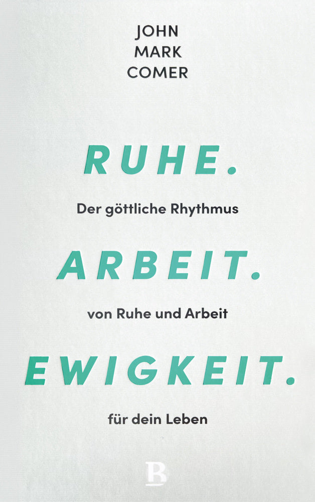 Ruhe. Arbeit. Ewigkeit. (John Mark Comer)