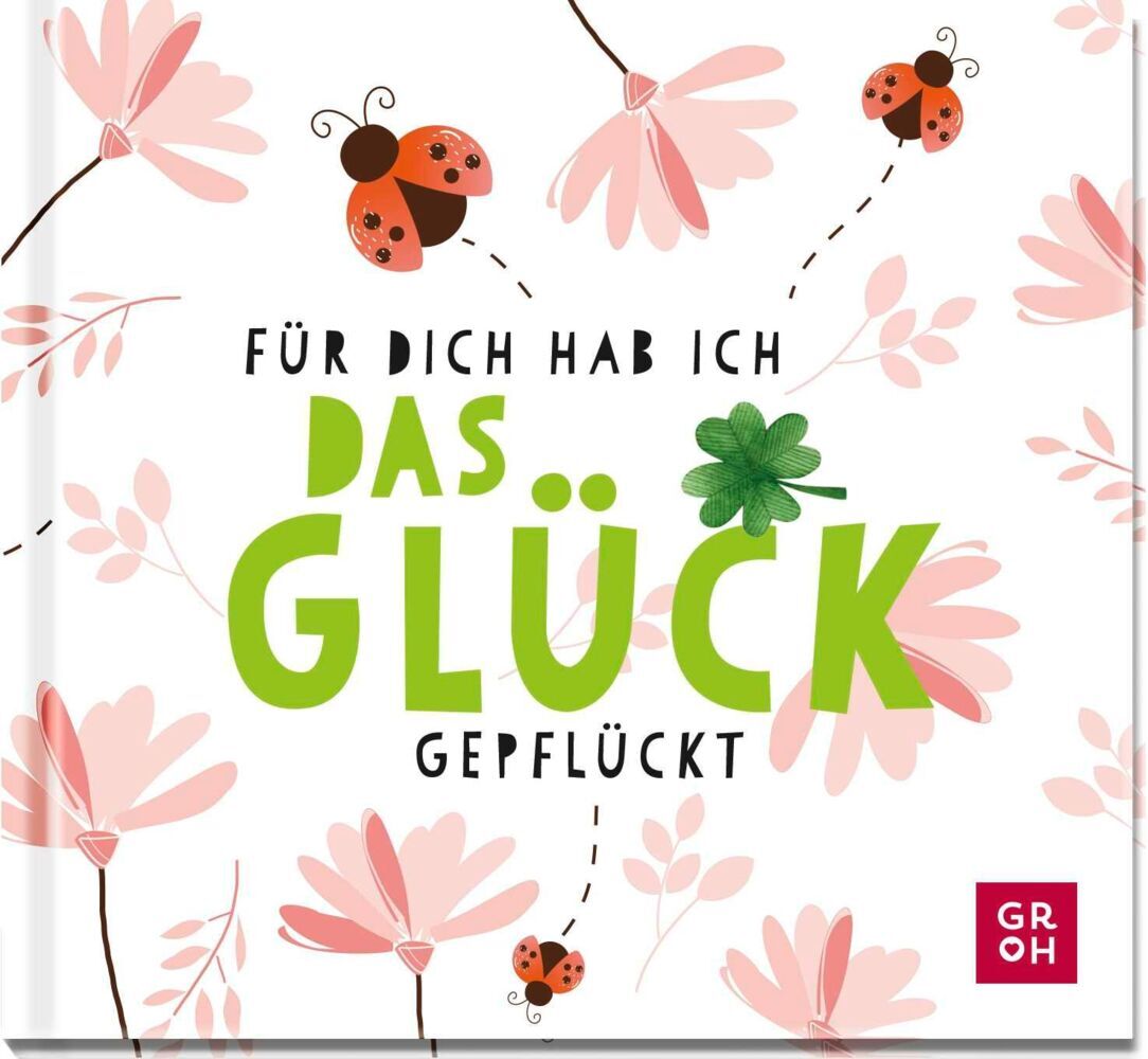 Für dich hab ich das Glück gepflückt (Groh Verlag)