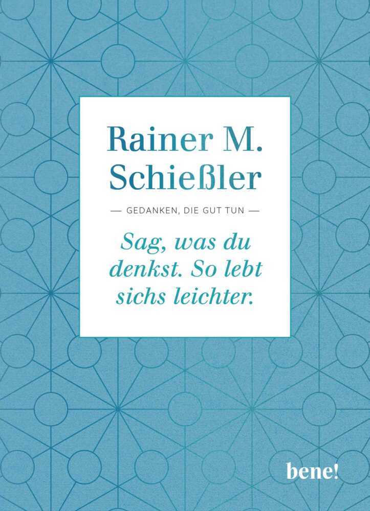 Sag, was du denkst. So lebt sichs leichter. (Rainer Maria Schießler)