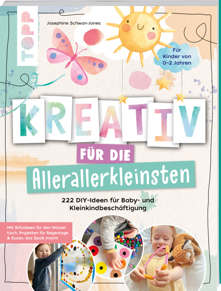 Kreativ für die Allerallerkleinsten. 222 DIY-Ideen für Baby- und Kleinkindbeschäftigung. (Josephine Jones)