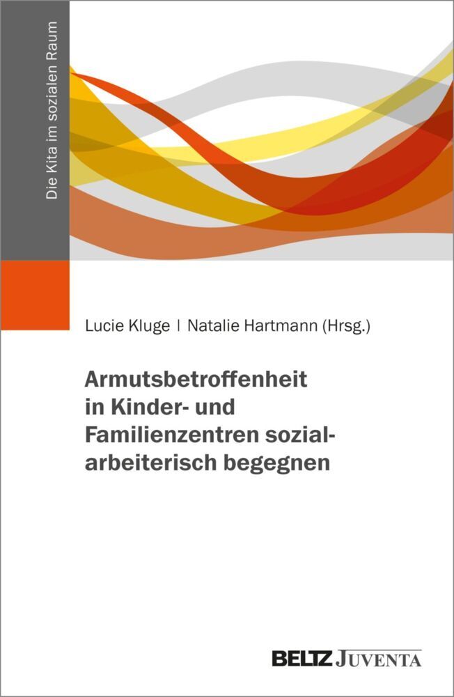 Armutsbetroffenheit in Kinder- und Familienzentren sozialarbeiterisch begegnen (Lucie Kluge)