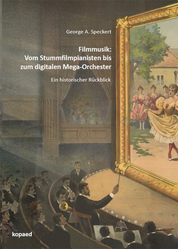 Filmmusik: Vom Stummfilmpianisten bis zum digitalen Mega-Orchester (George A. Speckert)