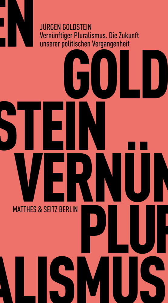 Vernünftiger Pluralismus. Die Zukunft unserer politischen Vergangenheit (Jürgen Goldstein)