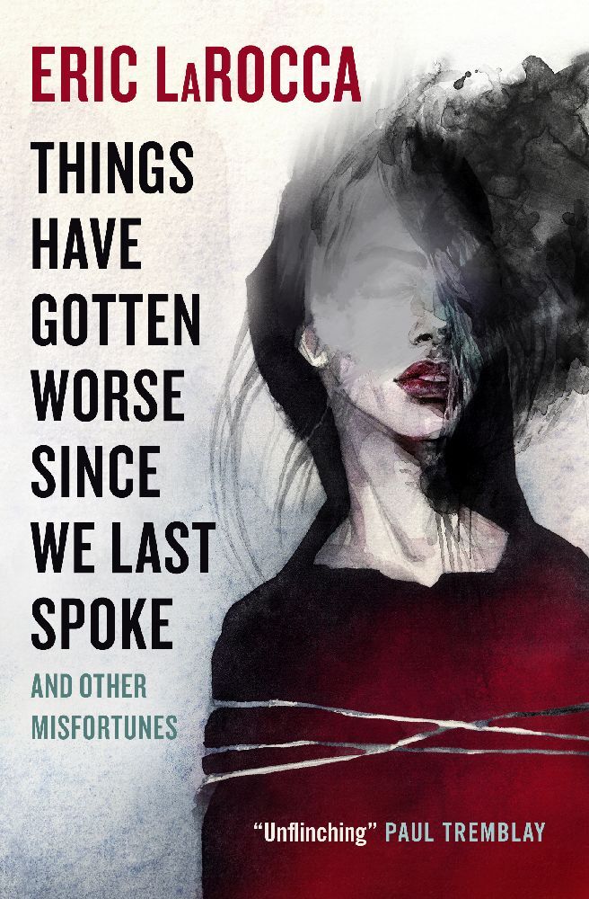 Things Have Gotten Worse Since We Last Spoke And Other Misfortunes (Eric Larocca)