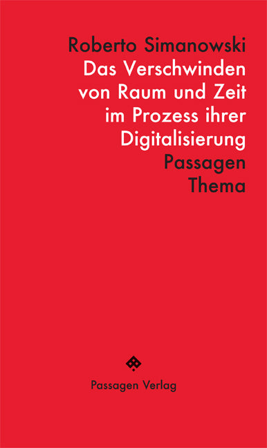 Das Verschwinden von Raum und Zeit im Prozess ihrer Digitalisierung (Roberto Simanowski)