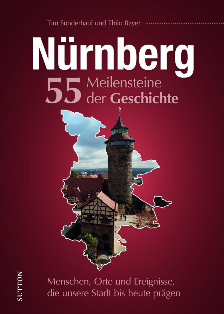 Nürnberg. 55 Meilensteine der Geschichte (Tim Sünderhauf)