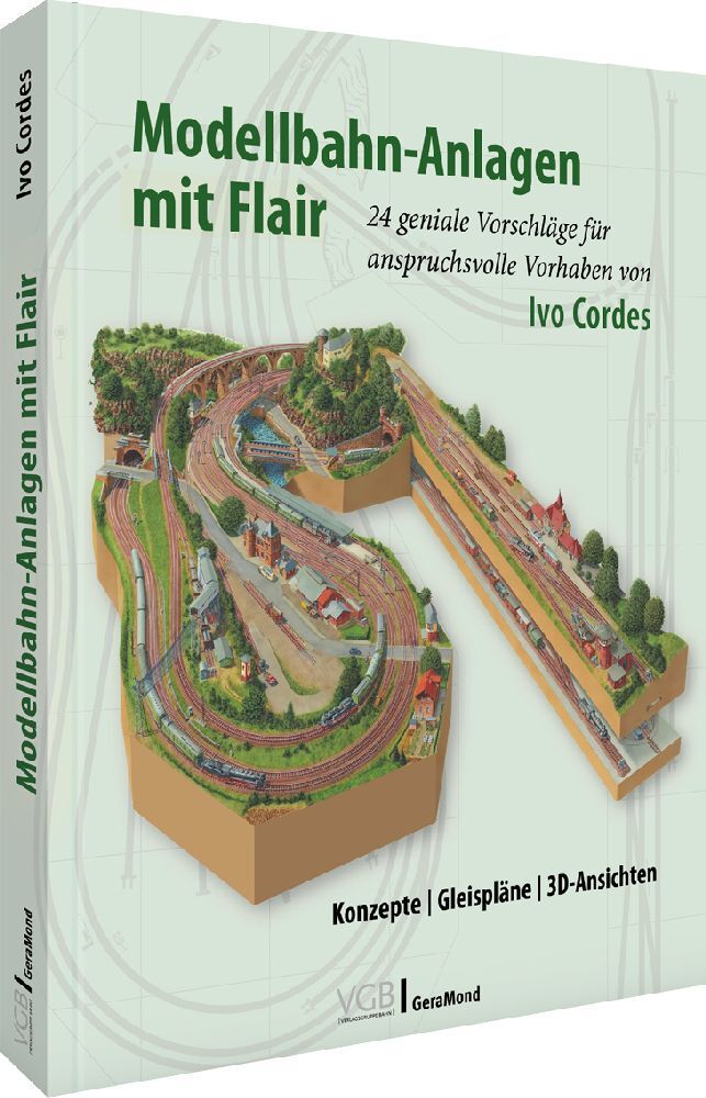 Modellbahn-Anlagen mit Flair: Konzepte, Gleispläne, 3D-Ansichten (Ivo Cordes)