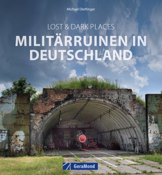 Lost & Dark Places: Militärruinen in Deutschland (Michael Dörflinger)
