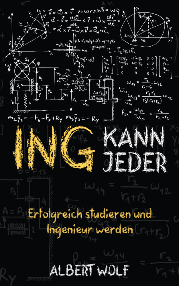 ING KANN JEDER: Erfolgreich studieren und Ingenieur werden (Albert Wolf)