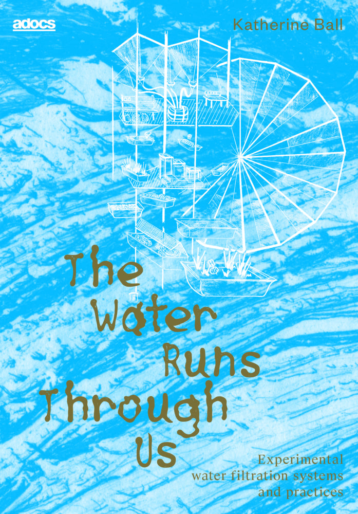 The Water Runs Through Us: (Katherine Ball)