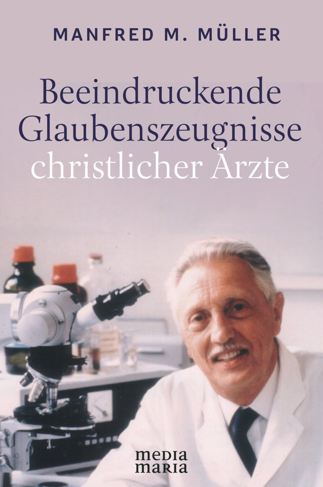 Beeindruckende Glaubenszeugnisse christlicher Ärzte (Manfred M. Müller)
