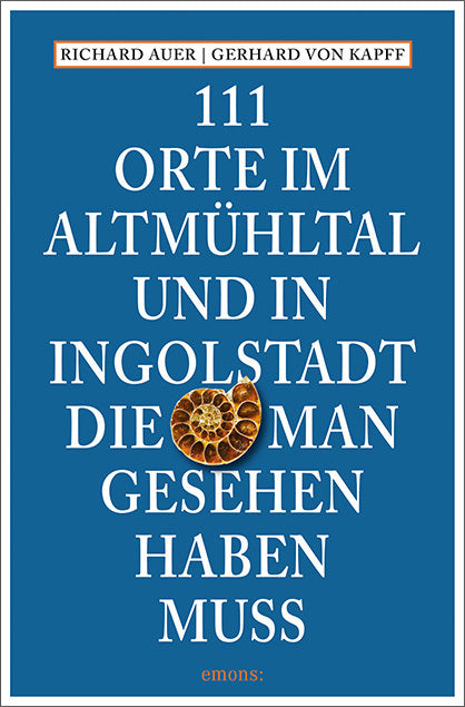 111 Orte im Altmühltal und in Ingolstadt, die man gesehen haben muss (Richard Auer)