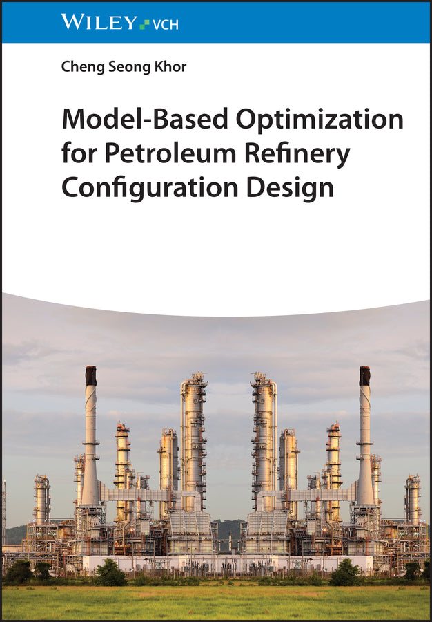 Model-Based Optimization for Petroleum Refinery Configuration Design (Cheng Seong Khor)