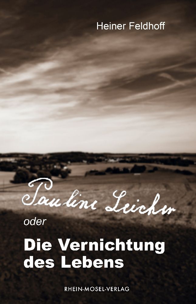 Pauline Leicher oder die Vernichtung des Lebens (Heiner Feldhoff)