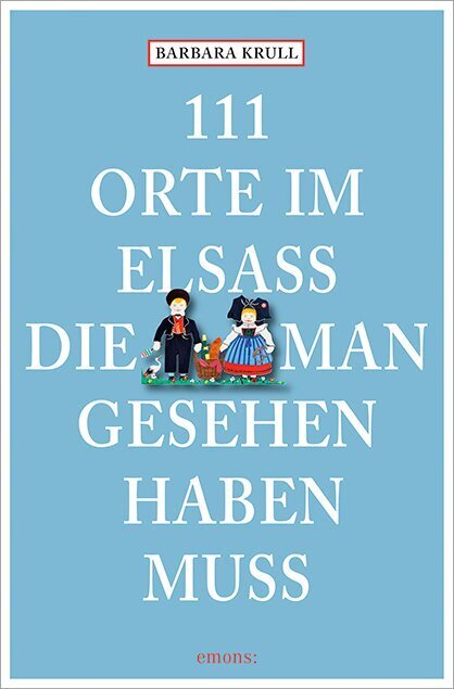 111 Orte im Elsass, die man gesehen haben muss (Barbara Krull)