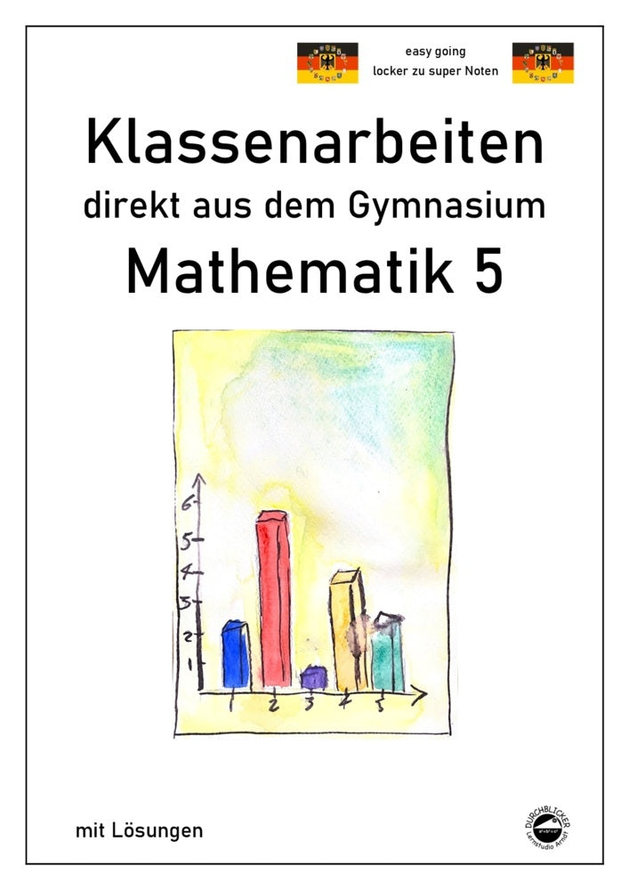 Mathematik 5 - Klassenarbeiten direkt aus dem Gymnasium - Mit Lösungen (Claus Arndt)