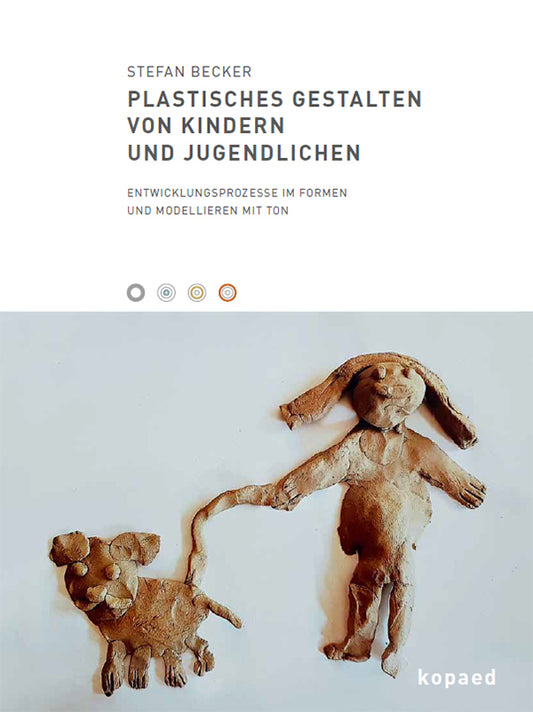 Plastisches Gestalten von Kindern und Jugendlichen (Stefan Becker)