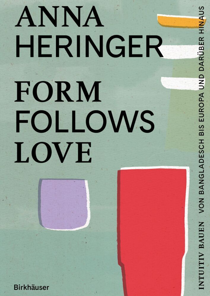 Form Follows Love (Deutsche Ausgabe) (Anna Heringer)