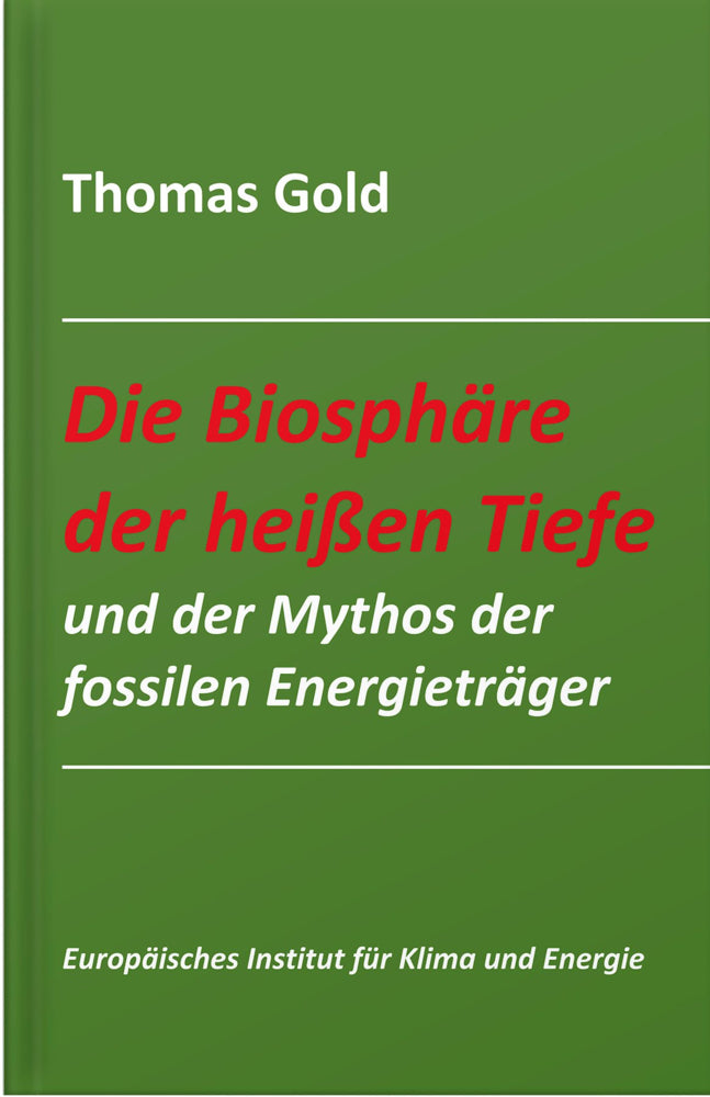 Die Biosphäre der heißen Tiefe und der Mythos der fossilen Energieträger (Thomas Gold)