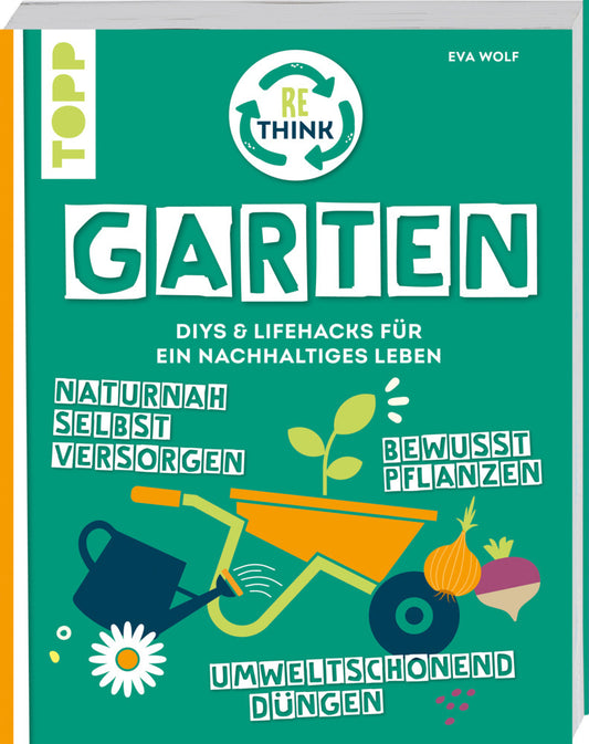 Rethink Garten. Bewusst pflanzen, umweltschonend düngen, naturnah selbst versorgen (Eva Wolf)