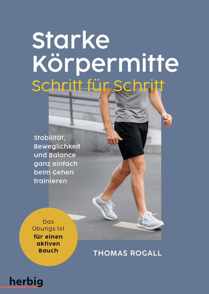 Starke Körpermitte Schritt für Schritt - Stabilität, Beweglichkeit und Balance ganz einfach beim Gehen trainieren (Thomas Rogall)