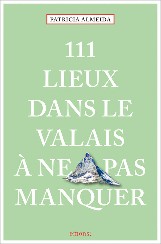 111 Lieux dans le Valais à ne pas manquer (Patricia Almeida)