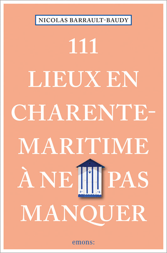 111 Lieux en Charente-Maritime à ne pas manquer (Nicolas Barrault-Baudy)