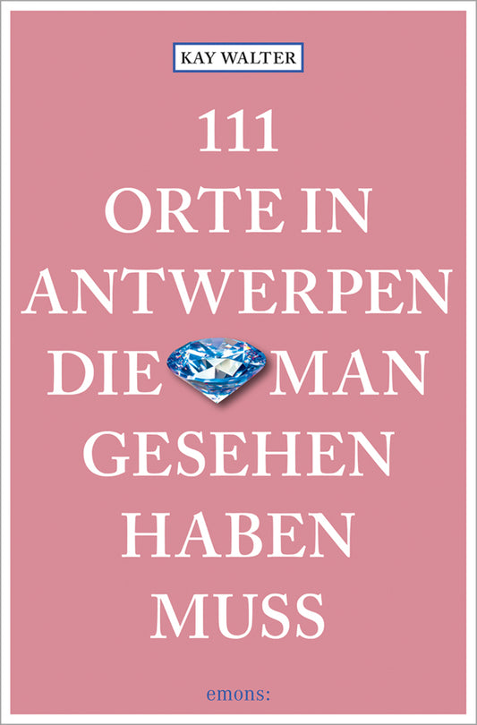 111 Orte in Antwerpen, die man gesehen haben muss (Kay Walter)