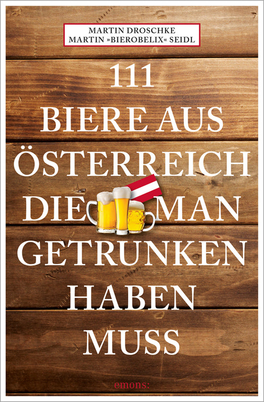 111 Biere aus Österreich, die man getrunken haben muss (Martin Bierobelix Seidl)